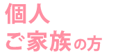 個人・ご家族の方